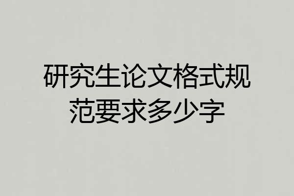 研究生论文格式规范要求多少字