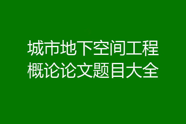 城市地下空间工程概论论文题目大全
