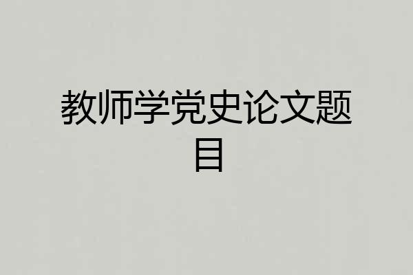 教师学党史论文题目