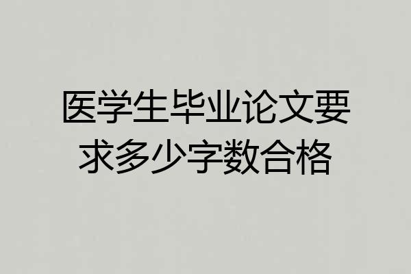 医学生毕业论文要求多少字数合格