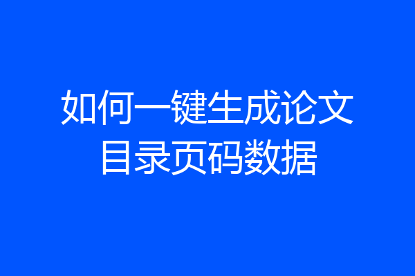 如何一键生成论文目录页码数据