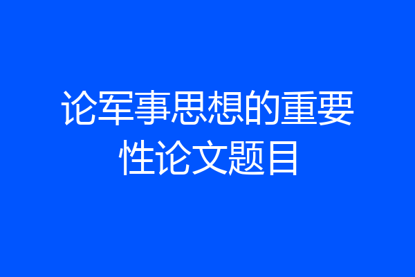论军事思想的重要性论文题目