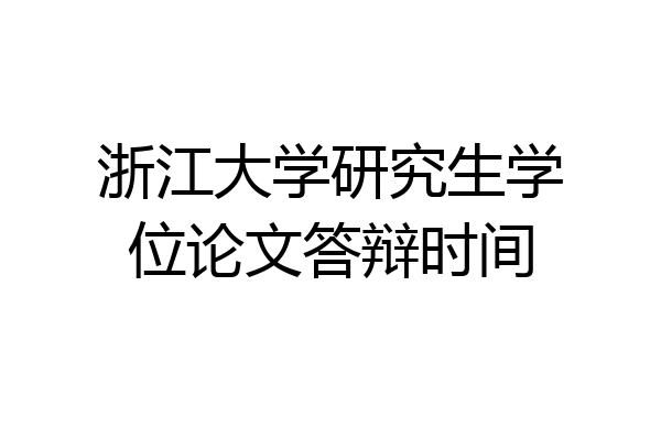 浙江大学研究生学位论文答辩时间