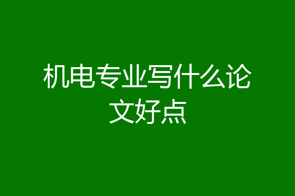 机电专业写什么论文好点