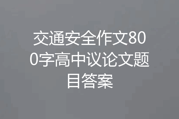 交通安全作文800字高中议论文题目答案
