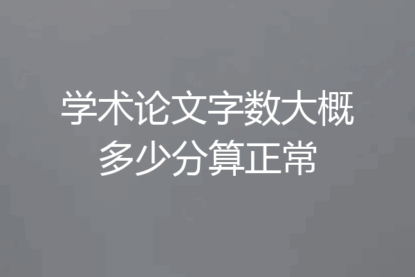 学术论文字数大概多少分算正常