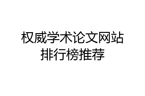 权威学术论文网站排行榜推荐
