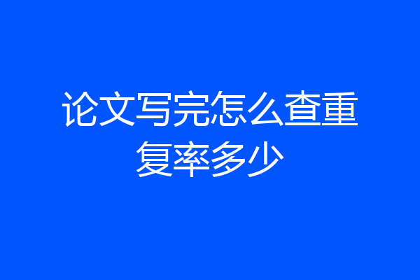 论文写完怎么查重复率多少