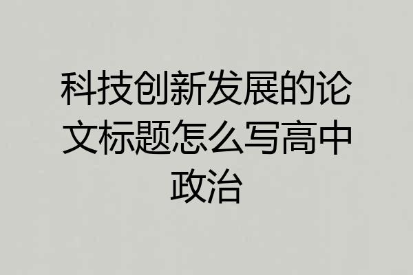 科技创新发展的论文标题怎么写高中政治