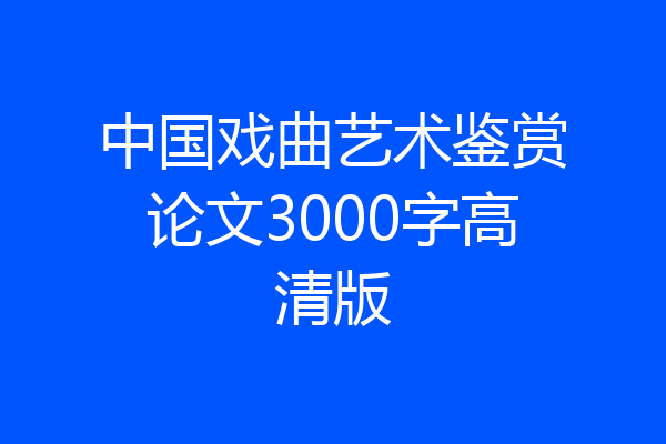 中国戏曲艺术鉴赏论文3000字高清版