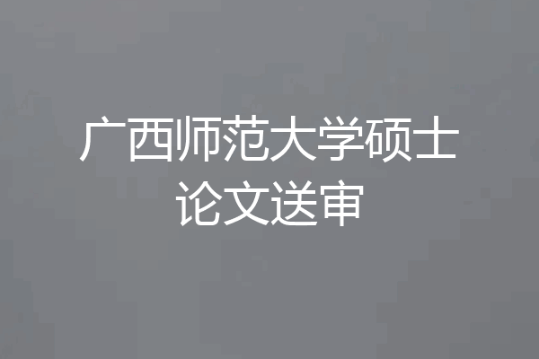 广西师范大学硕士论文送审