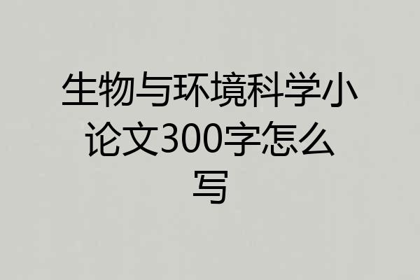 生物与环境科学小论文300字怎么写