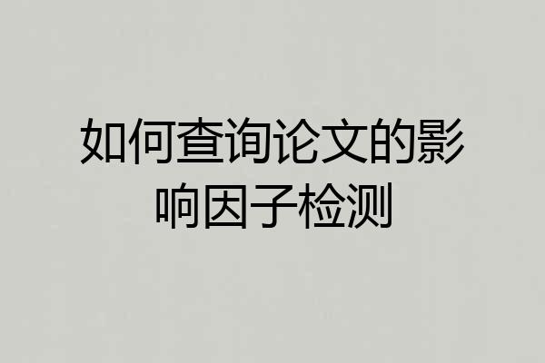 如何查询论文的影响因子检测
