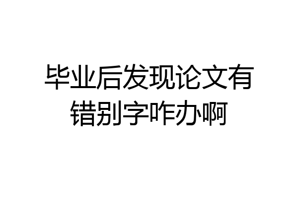 毕业后发现论文有错别字咋办啊