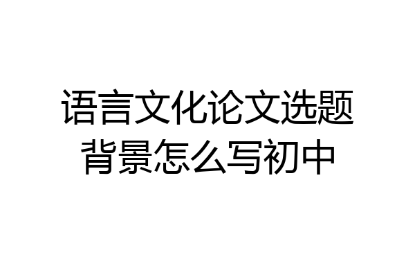 语言文化论文选题背景怎么写初中
