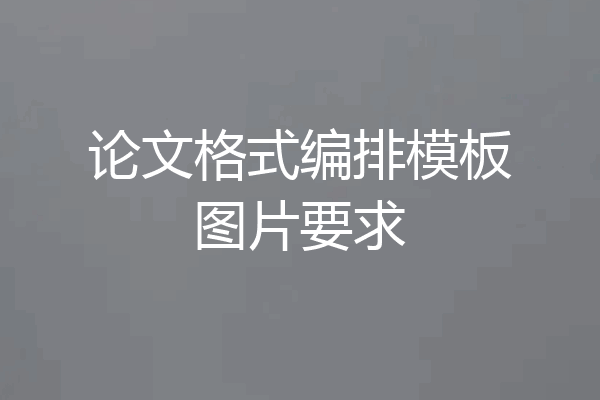 论文格式编排模板图片要求