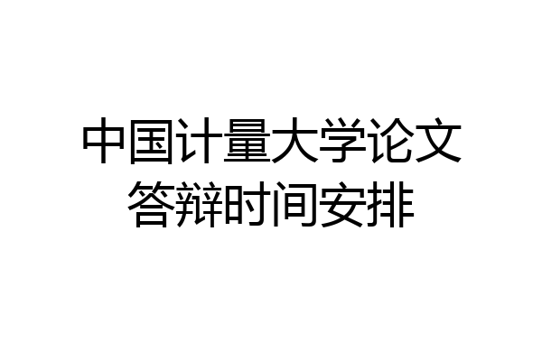 中国计量大学论文答辩时间安排