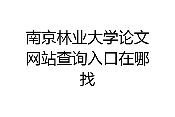 南京林业大学论文网站查询入口在哪找