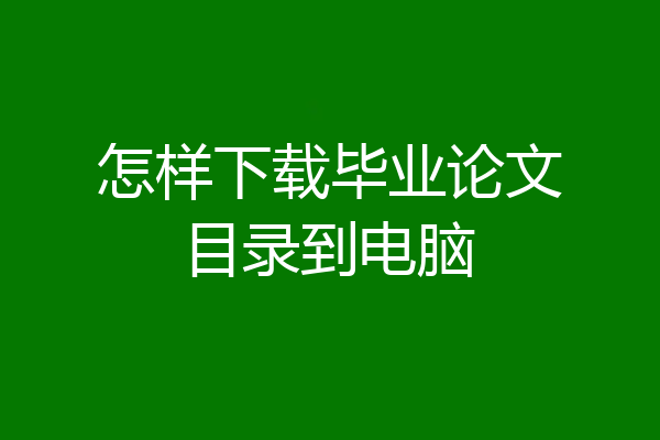 怎样下载毕业论文目录到电脑