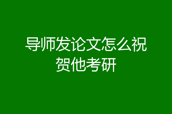 导师发论文怎么祝贺他考研