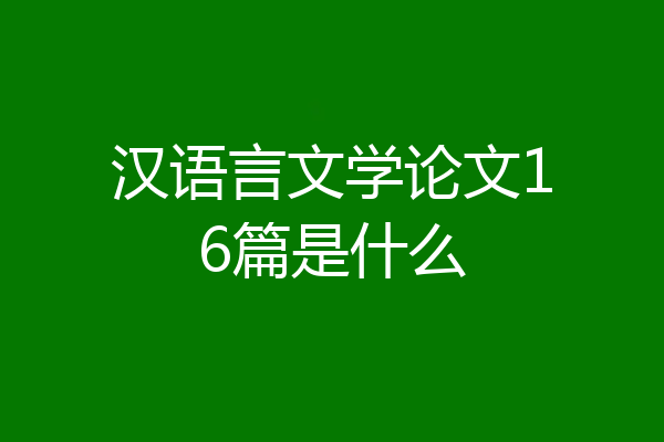 汉语言文学论文16篇是什么