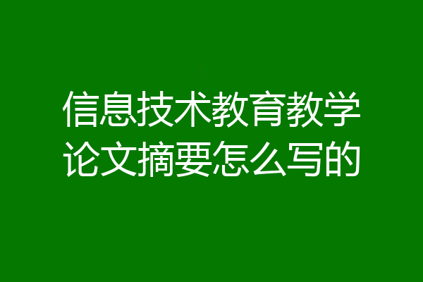 信息技术教育教学论文摘要怎么写的