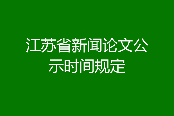 江苏省新闻论文公示时间规定