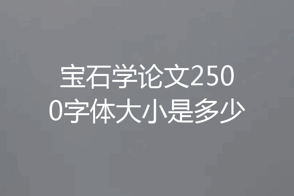 宝石学论文2500字体大小是多少