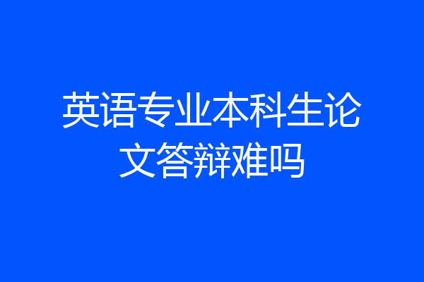 英语专业本科生论文答辩难吗