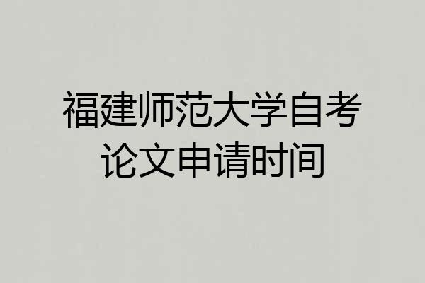 福建师范大学自考论文申请时间