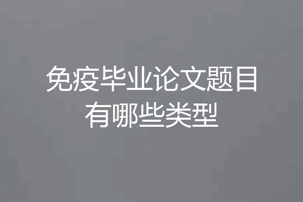 免疫毕业论文题目有哪些类型