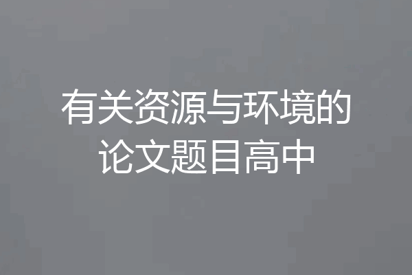 有关资源与环境的论文题目高中
