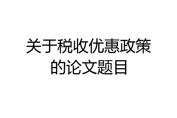 关于税收优惠政策的论文题目