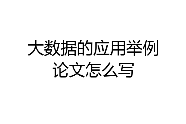 大数据的应用举例论文怎么写