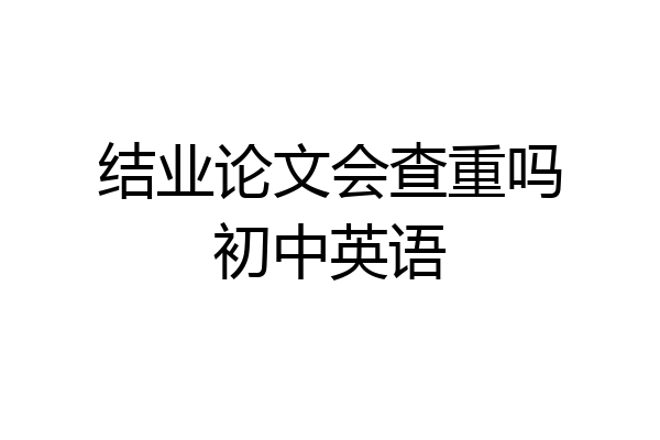 结业论文会查重吗初中英语