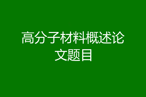 高分子材料概述论文题目