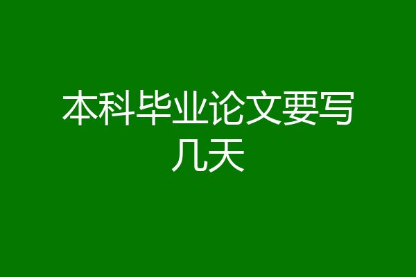 本科毕业论文要写几天