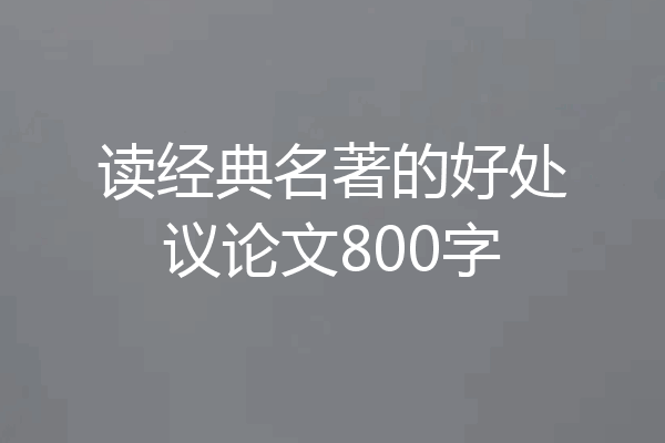 读经典名著的好处议论文800字