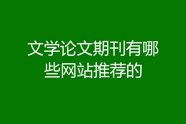 文学论文期刊有哪些网站推荐的