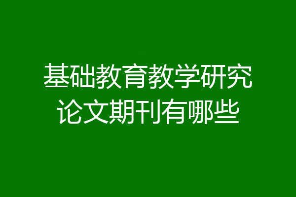 基础教育教学研究论文期刊有哪些