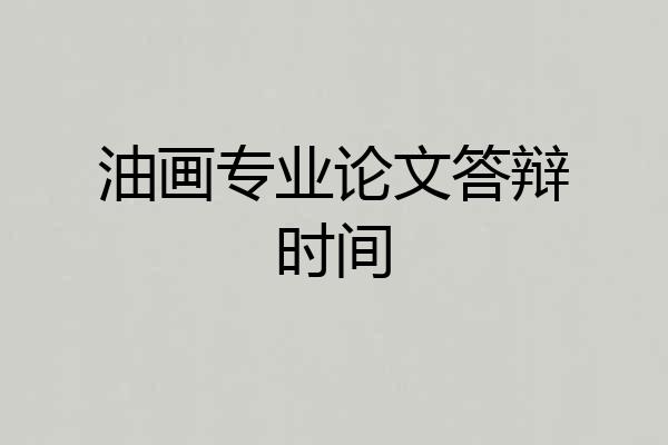 油画专业论文答辩时间