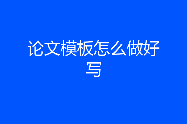 论文模板怎么做好写