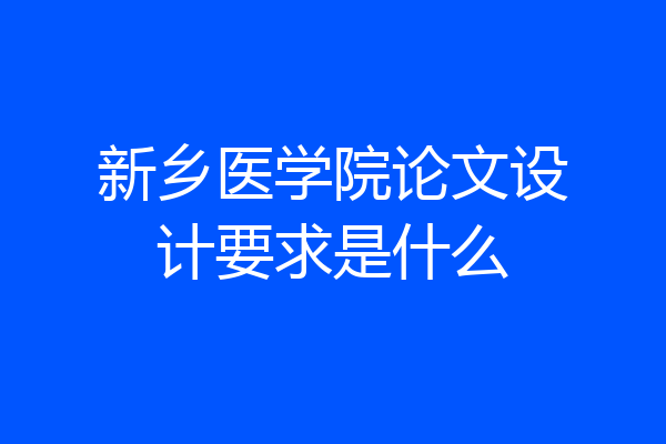 新乡医学院论文设计要求是什么