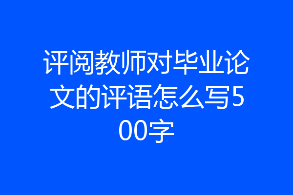 评阅教师对毕业论文的评语怎么写500字