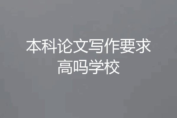 本科论文写作要求高吗学校