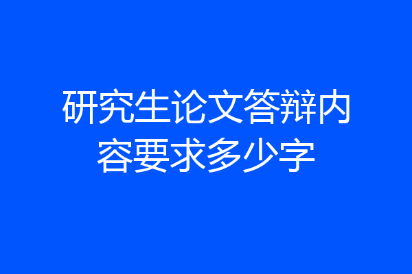 研究生论文答辩内容要求多少字