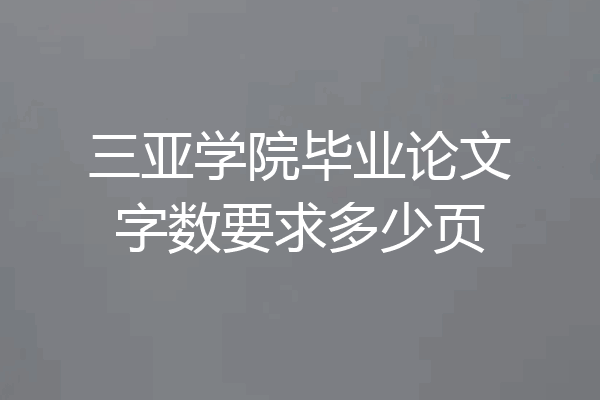 三亚学院毕业论文字数要求多少页