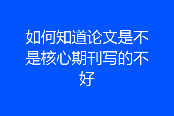 如何知道论文是不是核心期刊写的不好