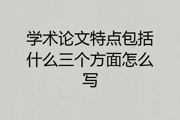 学术论文特点包括什么三个方面怎么写