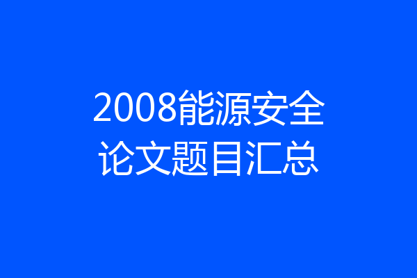 2008能源安全论文题目汇总